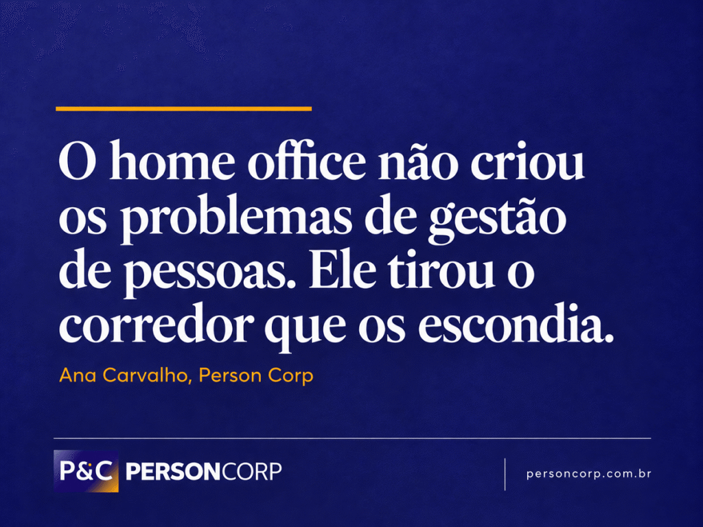 Frase sobre home office e gestão de pessoas: o home office não criou os problemas de gestão, tirou o corredor que os escondia